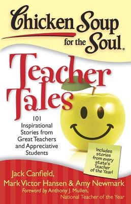Image for Chicken Soup for the Soul: Teacher Tales: 101 Inspirational Stories from Great Teachers and Appreciative Students Chicken Soup for the Soul: Teacher Tales: 101 Inspirational Stories from Great Teachers and Appreciative Students