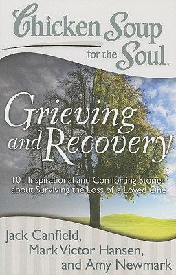 Image for Chicken Soup for the Soul: Grieving and Recovery: 101 Inspirational and Comforting Stories about Surviving the Loss of a Loved One Chicken Soup for the Soul: Grieving and Recovery: 101 Inspirational and Comforting Stories about Surviving the Loss of a Loved One