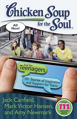 Chicken Soup for the Soul: Just for Teenagers: 101 Stories of Inspiration and Support for Teens, Canfield, Jack; Hansen, Mark Victor; Newmark, Amy Chicken Soup for the Soul: Just for Teenagers: 101 Stories of Inspiration and Support for Teens, Canfield, Jack; Hansen, Mark Victor; Newmark, Amy