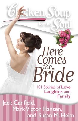 Image for Chicken Soup for the Soul: Here Comes the Bride: 101 Stories of Love, Laughter, and Family Chicken Soup for the Soul: Here Comes the Bride: 101 Stories of Love, Laughter, and Family