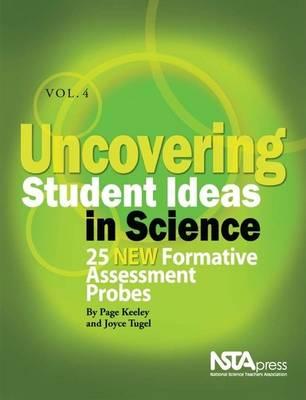 Uncovering Student Ideas in Science, Volume 4: 25 New Formative Assessment Probes