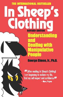 In Sheep's Clothing: Understanding and Dealing with Manipulative People (Revised)