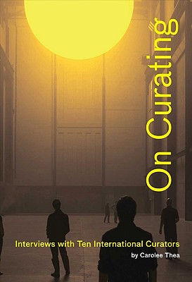 On Curating: Interviews with Ten International Curators: By Carolee Thea
