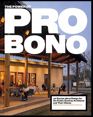 The Power of Pro Bono: 40 Stories About Design for the Public Good by Architects and Their Clients
