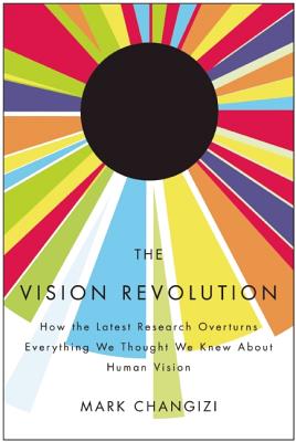 Image for The Vision Revolution: How the Latest Research Overturns Everything We Thought We Knew About Human Vision