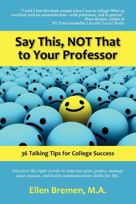 Image for Say This, NOT That to Your Professor: 36 Talking Tips for College Success Say This, NOT That to Your Professor: 36 Talking Tips for College Success