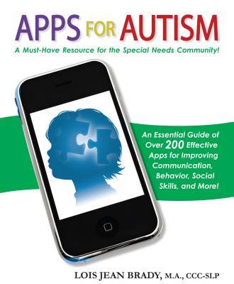 Apps for Autism: An Essential Guide to Over 200 Effective Apps for Improving Communication, Behavior, Social Skills, and More!
