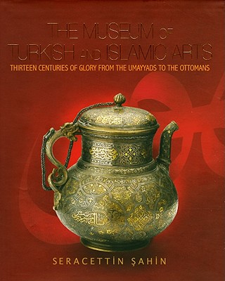 The Museum of Turkish and Islamic Arts: Thirteen Centuries of Glory