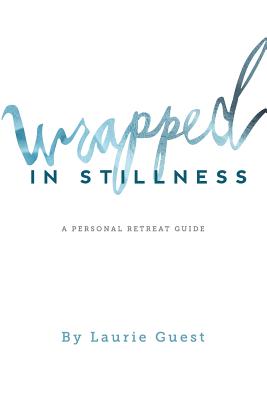 Wrapped In Stillness: A Personal Retreat Guide