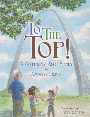 To the Top!: A Gateway Arch Story