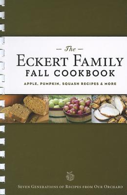 The Eckert Family Fall Cookbook: Apple, Pumpkin, Squash Recipes, and More