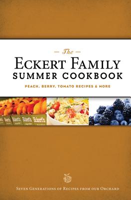 Image for The Eckert Family Summer Cookbook: Peach, Tomato, Blackberry Recipes and More The Eckert Family Summer Cookbook: Peach, Tomato, Blackberry Recipes and More