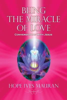 Being the Miracle of Love: Conversations with Jesus.