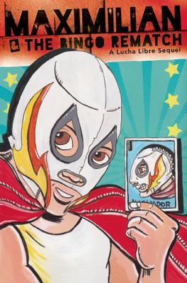 Maximilian & the Bingo Rematch (Max's Lucha Libre Adventures #2) / Maximilian & La Revancha de la Lotera: A Bilingual Lucha Libre Thriller / Una Nove