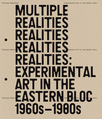 Multiple Realities: Experimental Art in the Eastern Bloc 1960s1980s
