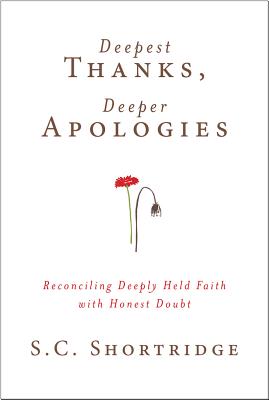 Deepest Thanks, Deeper Apologies: Reconciling Deeply Held Faith with Honest Doubt