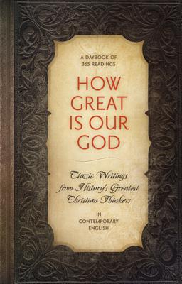 How Great Is Our God: Classic Writings from History's Greatest Christian Thinkers in Contempory Language