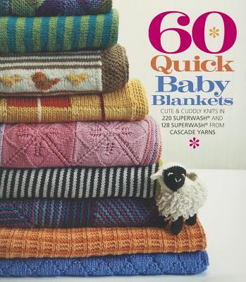 Image for 60 Quick Baby Blankets: Cute & Cuddly Knits in 220 Superwash® and 128 Superwash® from Cascade Yarns (60 Quick Knits Collection)