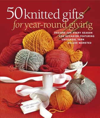 Image for 50 Knitted Gifts for Year-Round Giving: Designs for Every Season and Occasion Featuring Universal Yarn Deluxe Worsted 50 Knitted Gifts for Year-Round Giving: Designs for Every Season and Occasion Featuring Universal Yarn Deluxe Worsted