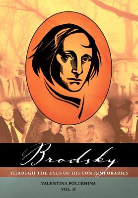 Brodsky Through the Eyes of His Contemporaries (Vol 2) (Studies in Russian and Slavic Literatures, Cultures, and History, Volume 2)