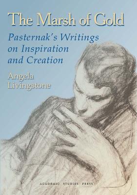 The Marsh of Gold: Pasternak's writings on Inspiration and Creation (Studies in Russian and Slavic Literatures, Cultures, and History), Boris Pasternak The Marsh of Gold: Pasternak's writings on Inspiration and Creation (Studies in Russian and Slavic Literatures, Cultures, and History), Boris Pasternak