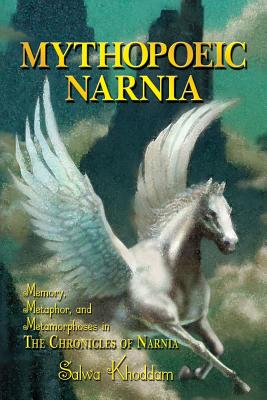 Mythopoeic Narnia: Memory, Metaphor, and Metamorphoses in The Chronicles of Narnia Image for Mythopoeic Narnia: Memory, Metaphor, and Metamorphoses in The Chronicles of Narnia