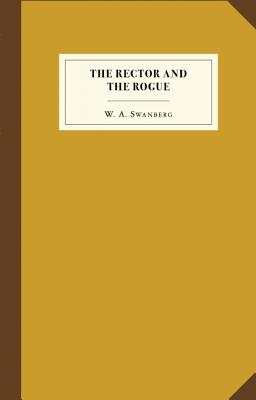 The Rector and the Rogue: Being the true and incredible account of a dastardly hoax against an upright (if rather stuffy) divine. It turned New York upside down. Image for The Rector and the Rogue: Being the true and incredible account of a dastardly hoax against an upright (if rather stuffy) divine. It turned New York upside down.