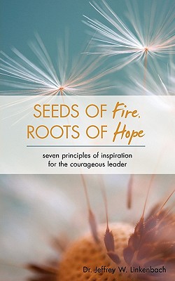 Image for Seeds of Fire, Roots of Hope: Seven Principles of Inspiration for the Courageous Leader Seeds of Fire, Roots of Hope: Seven Principles of Inspiration for the Courageous Leader