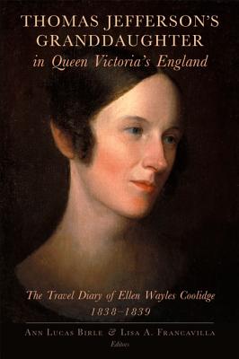 Thomas Jefferson's Granddaughter in Queen Victoria's England: The Travel Diary of Ellen Wayles Coolidge, 18381839