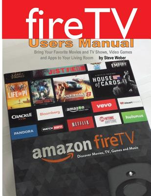 Image for Fire TV Users Manual: Bring Your Favorite Movies and TV Shows, Video Games and Apps To Your Living Room