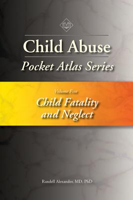 Child Abuse Pocket Atlas Series Volume 5: Child Fatality and Neglect