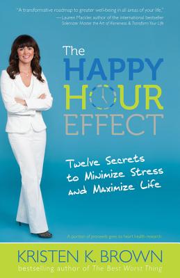 Image for The Happy Hour Effect: Twelve Secrets to Minimize Stress and Maximize Life