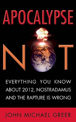 Image for Apocalypse Not: Everything You Know About 2012, Nostradamus and the Rapture Is Wrong Apocalypse Not: Everything You Know About 2012, Nostradamus and the Rapture Is Wrong