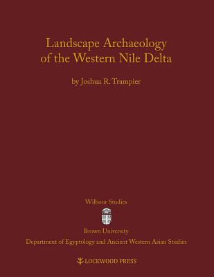 Landscape Archaeology of the Western Nile Delta (Wilbour Studies in Egypt and Ancient Western Asia) [Hardcover] Joshua R. Trampier