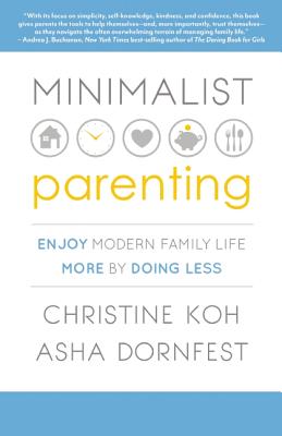 Minimalist Parenting: Enjoy Modern Family Life More by Doing Less