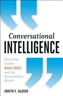 Conversational Intelligence: How Great Leaders Build Trust & Get Extraordinary Results