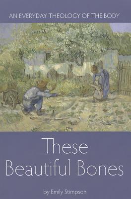 These Beautiful Bones: An Everyday Theology of the Body