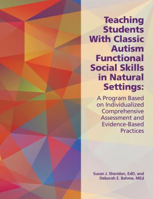 Image for Teaching Students With Classic Autism Functional Social Skills: A Program Based on Individualized Comprehensive Assessment and Evidence-Based Practices Teaching Students With Classic Autism Functional Social Skills: A Program Based on Individualized Comprehensive Assessment and Evidence-Based Practices