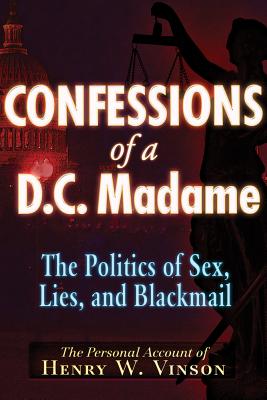 Confessions of a D.C. Madam: The Politics of Sex, Lies, and Blackmail