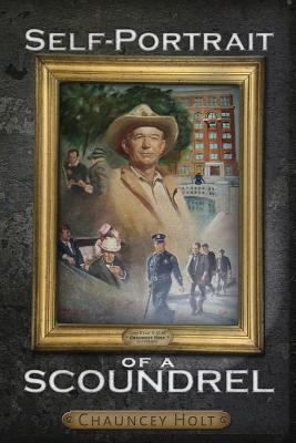 Self-Portrait of a Scoundrel, Holt, Chauncey Self-Portrait of a Scoundrel, Holt, Chauncey