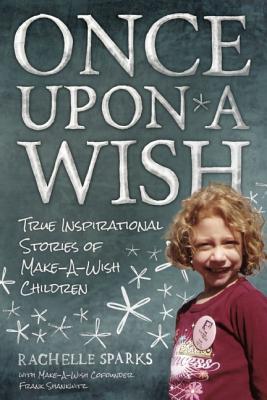 Image for Once Upon A Wish: True Inspirational Stories of Make-A-Wish Children Once Upon A Wish: True Inspirational Stories of Make-A-Wish Children