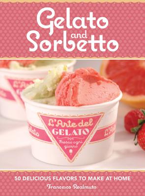 The Art of Making Gelato: 50 Flavors to Make at Home