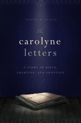 The Carolyne Letters: A Story of Birth, Abortion and Adoption