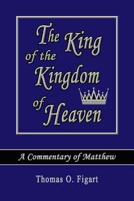 Image for The King of the Kingdom of Heaven: A Commentary of Matthew