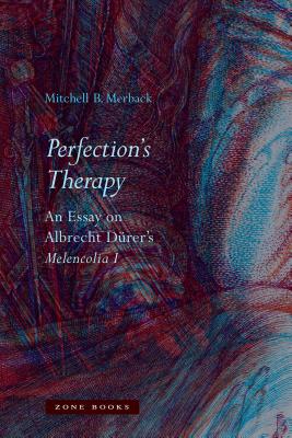 Perfections Therapy: An Essay on Albrecht Drers Melencolia I (Zone Books)