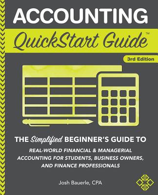 Accounting QuickStart Guide: The Simplified Beginner's Guide to Financial & Managerial Accounting For Students, Business Owners and Finance Profess
