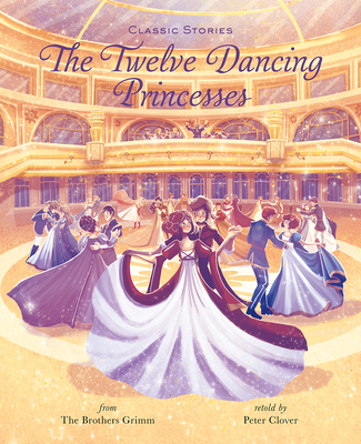 The Twelve Dancing Princesses (Classic Stories)
