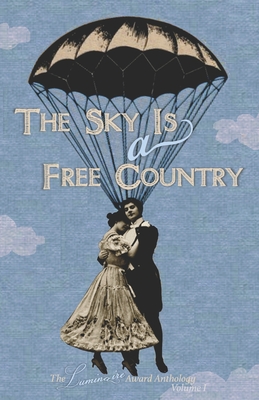 Image for The Sky Is a Free Country: The Luminaire Award Anthology Volume I The Sky Is a Free Country: The Luminaire Award Anthology Volume I