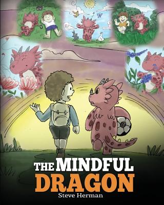 Image for The Mindful Dragon: A Dragon Book about Mindfulness. Teach Your Dragon To Be Mindful. A Cute Children Story to Teach Kids about Mindfulness, Focus and Peace. (My Dragon Books) (Volume 3)