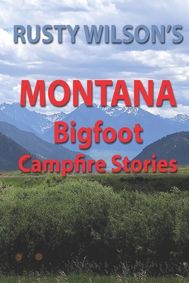 Rusty Wilson's Montana Bigfoot Campfire Stories (Rusty Wilson's Bigfoot Campfire Stories)